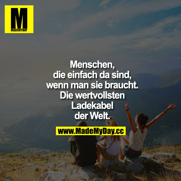 Menschen, die einfach da sind, wenn man sie braucht. Die wertvollsten Ladekabel der Welt.