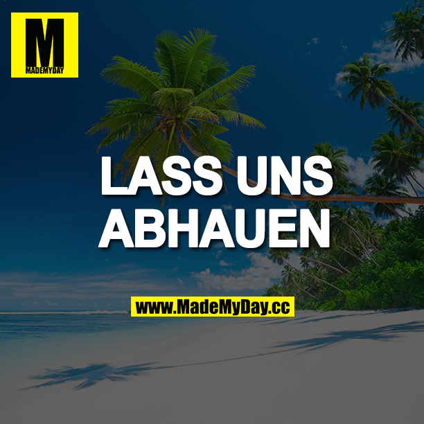 LASS UNS ABHAUEN