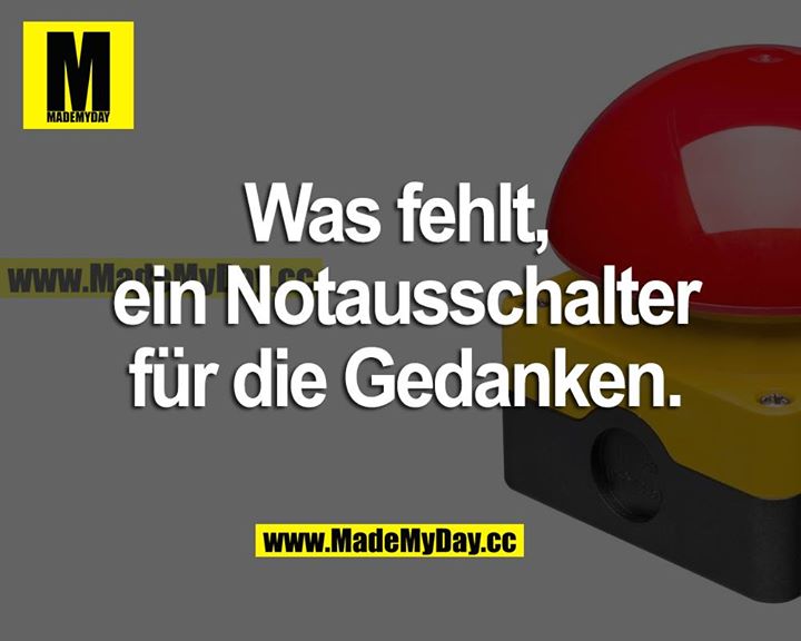 Was fehlt, ein Notausschalter für die Gedanken.