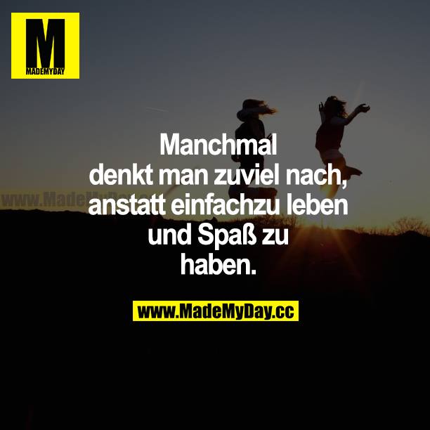 Manchmal denkt man zu viel Made My Day