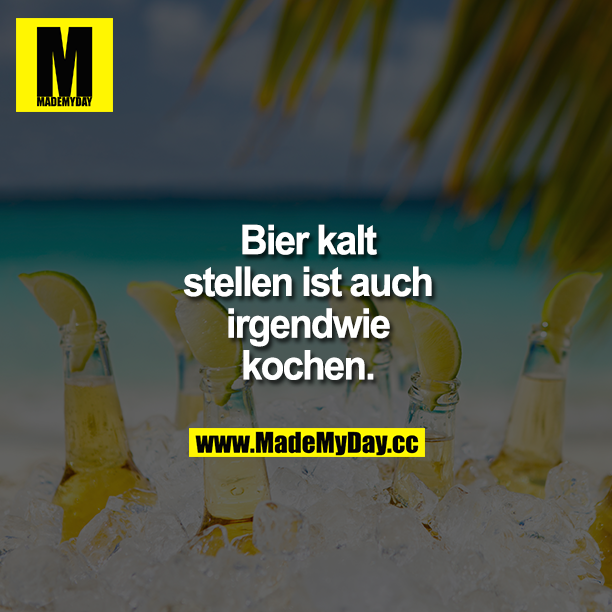 Bier kalt stellen ist auch irgendwie kochen.