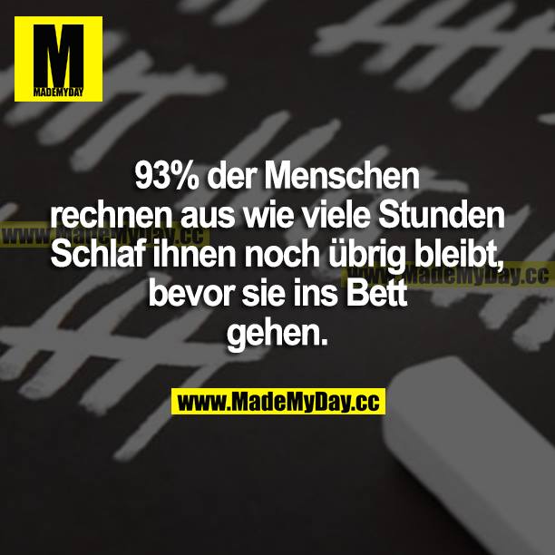 93% der Menschen rechnen aus, wie viele Stunden Schlaf ihnen noch übrig bleibt, bevor sie ins Bett gehen.