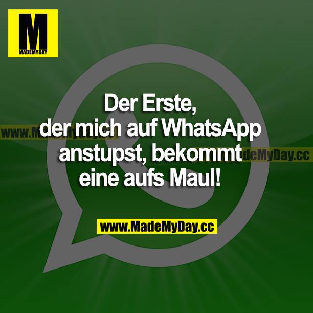 Der Erste, der mich auf WhatsApp anstupst, bekommt eine aufs Maul!