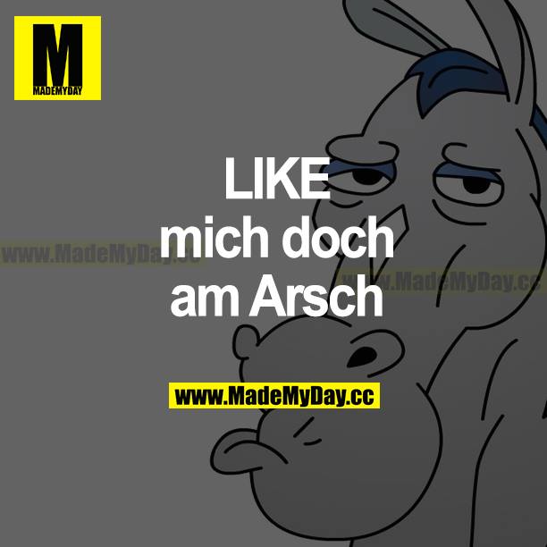 LIKE mich doch am Arsch.