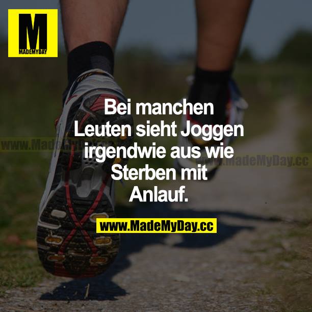 Bei manchen Leuten sieht Joggen irgendwie aus wie Sterben mit Anlauf.