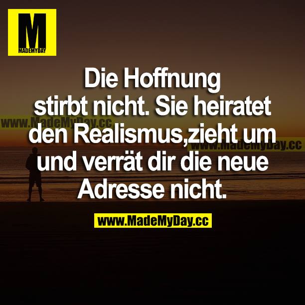 Die Hoffnung stirbt nicht. Sie heiratet den Realismus, zieht um und verrät dir die neue Adresse nicht.