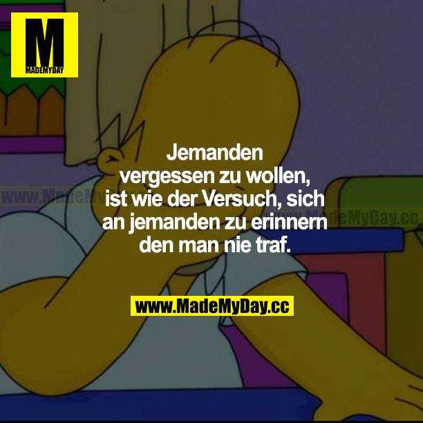 Jemanden vergessen zu wollen, ist wie der Versuch, sich an jemanden zu erinnern, den man nie traf.