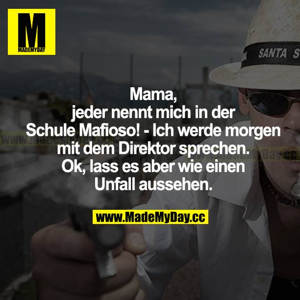Mama, jeder nennt mich in der Schule Mafioso! - Ich werde morgen mit dem Direktor sprechen. Ok, lass es aber wie ein Unfall aussehen.