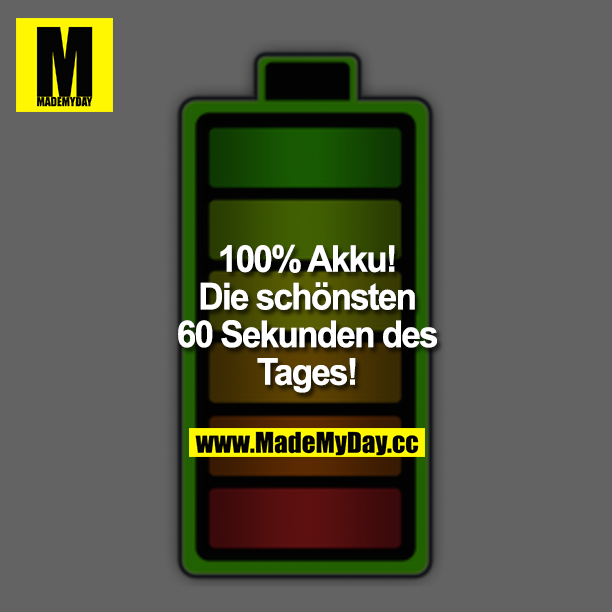 100 % Akku! Die schönsten 60 Sekunden des Tages!