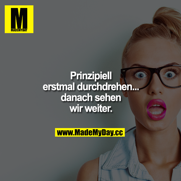 Prinzipiell erstmal durchdrehen...danach sehen wir weiter.