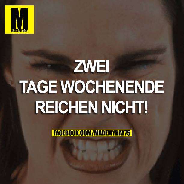 ZWEI TAGE WOCHENENDE REICHEN NICHT!