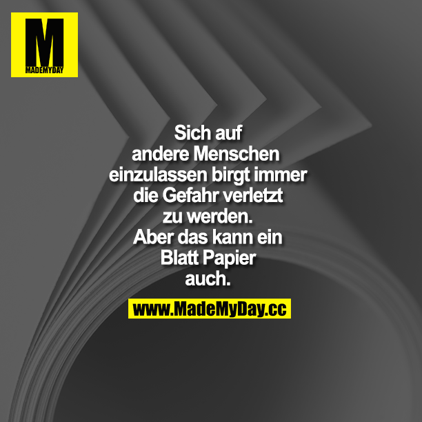 Sich auf andere Menschen einzulassen, birgt immer die Gefahr verletzt zu werden. Aber das kann ein Blatt Papier auch.