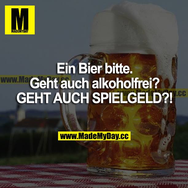 Ein Bier bitte. Geht auch alkoholfrei?<br />
GEHT AUCH SPIELGELD?