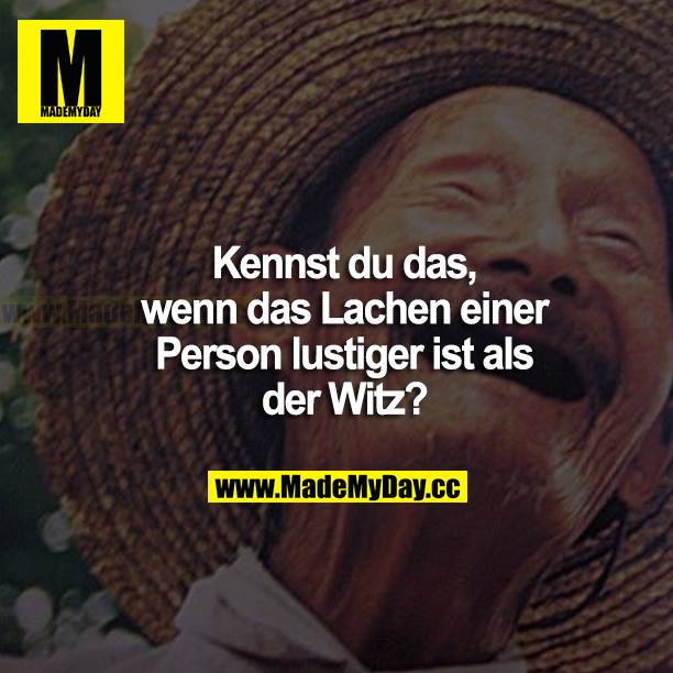 Kennst du das, wenn das Lachen einer Person lustiger ist als der Witz?
