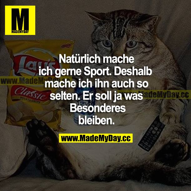 Natürlich mache ich gerne Sport. Deshalb mache ich ihn auch so selten. Er soll ja was Besonderes bleiben.