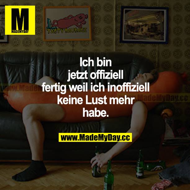Ich bin jetzt offiziell fertig, weil ich inoffiziell keine Lust mehr habe.