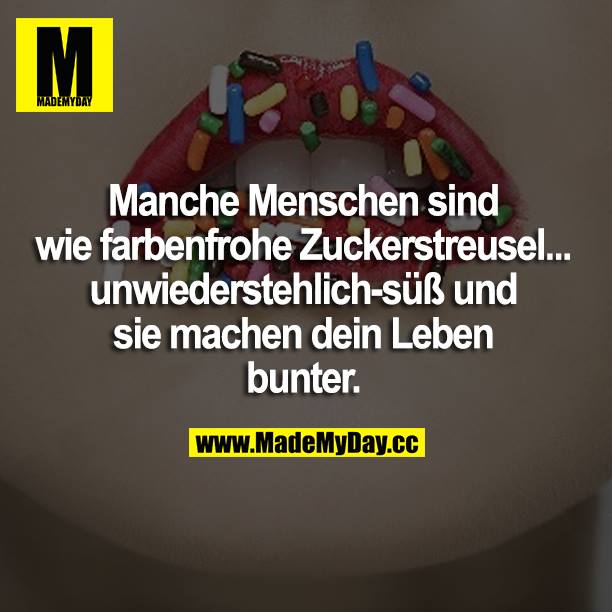 Manche Menschen sind wie farbenfrohe Zuckerstreusel... unwiderstehlich süß und sie machen dein Leben bunter.