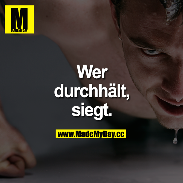 Wer durchhält, siegt.