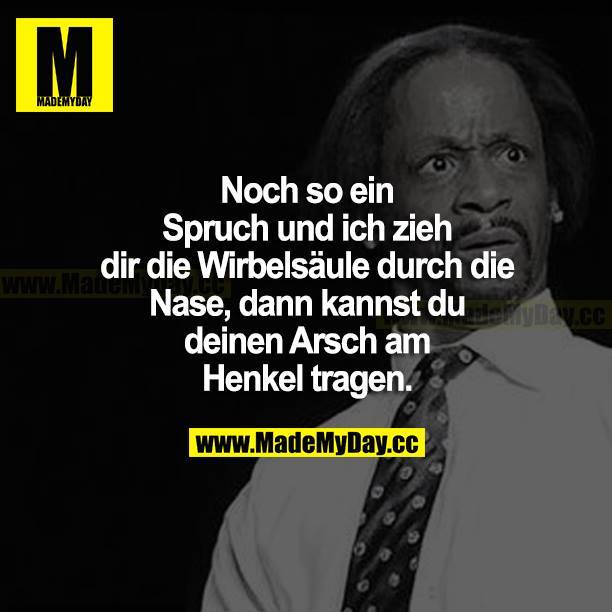 Noch so ein Spruch und Made My Day