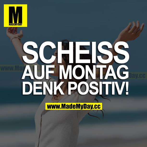 Scheiss Auf Montag Denk Positiv Made My Day