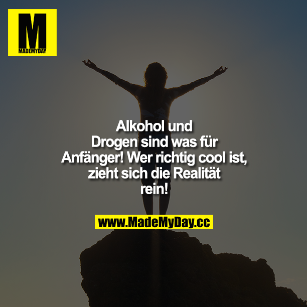 Alkohol und Drogen sind was Made My Day