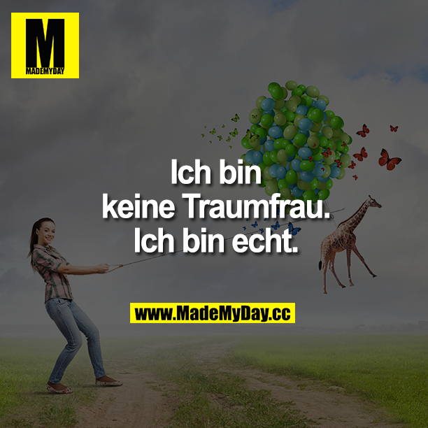 Ich bin keine Traumfrau. Ich bin echt.