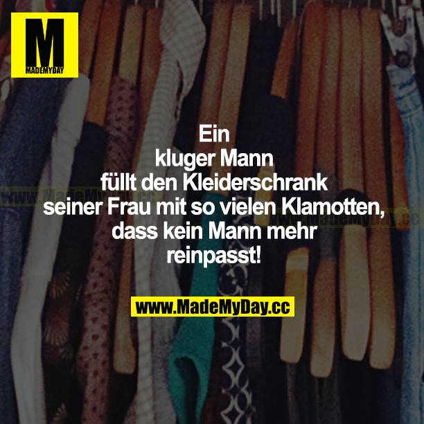 Ein kluger Mann füllt den Kleiderschrank seiner Frau mit so vielen Klamotten, dass kein Mann mehr reinpasst!