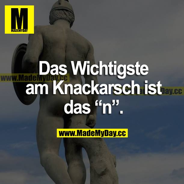 Das Wichtigste am Knackarsch ist das "n".