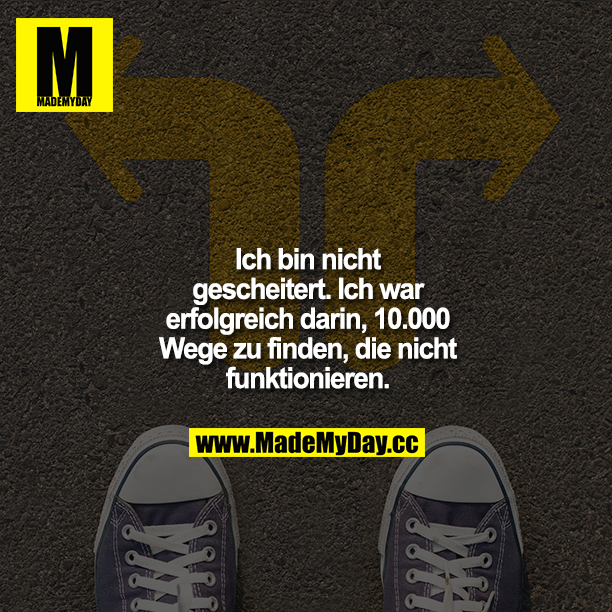 Ich bin nicht gescheitert. Ich war erfolgreich darin, 10.000 Wege zu finden, die nicht funktionieren.