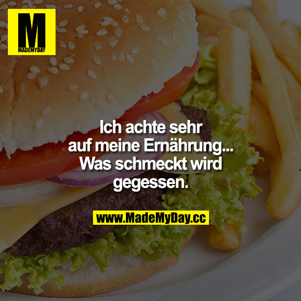 Ich achte sehr auf meine Ernährung... Was schmeckt wird gegessen.