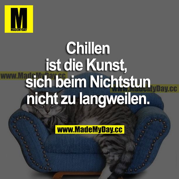 Chillen ist die Kunst, sich beim Nichtstun nicht zu langweilen.