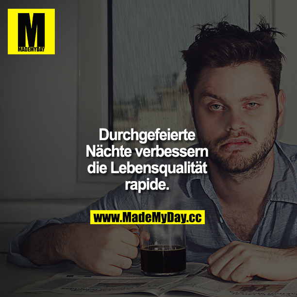 Durchgefeierte Nächte verbessern die Lebensqualität rapide.