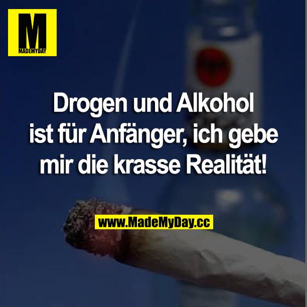 Drogen und Alkohol ist für Made My Day
