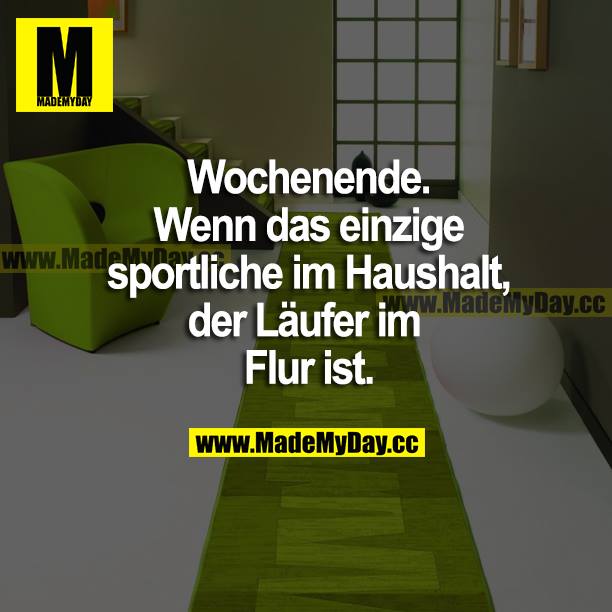 Wochenende. Wenn das einzige sportliche im Haushalt, der Läufer im Flur ist.