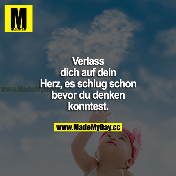 Verlass dich auf dein Herz, es schlug schon, bevor du denken konntest.