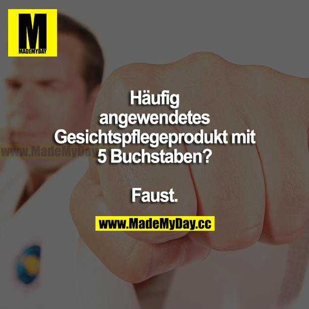 Häufig angewendetes Gesichtspflegeprodukt mit 5 Buchstaben?<br />
<br />
Faust.