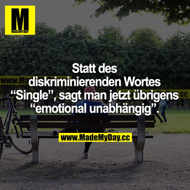 Statt des diskriminierenden Wortes "Single", sagt man jetzt übrigens "emotional unabhängig".