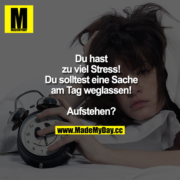 Du hast zu viel Stress! Du solltest eine Sache am Tag weglassen! Aufstehen?