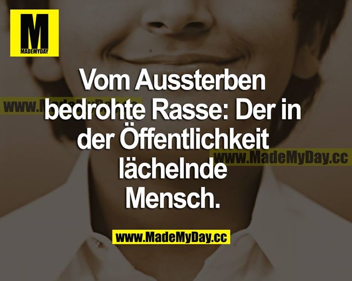Vom Aussterben bedrohte Rasse: Der in der Öffentlichkeit lächelnde Mensch.
