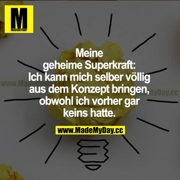 Meine geheime Superkraft: Ich kann mich selber völlig aus dem Konzept bringen, obwohl ich vorher gar keins hatte.