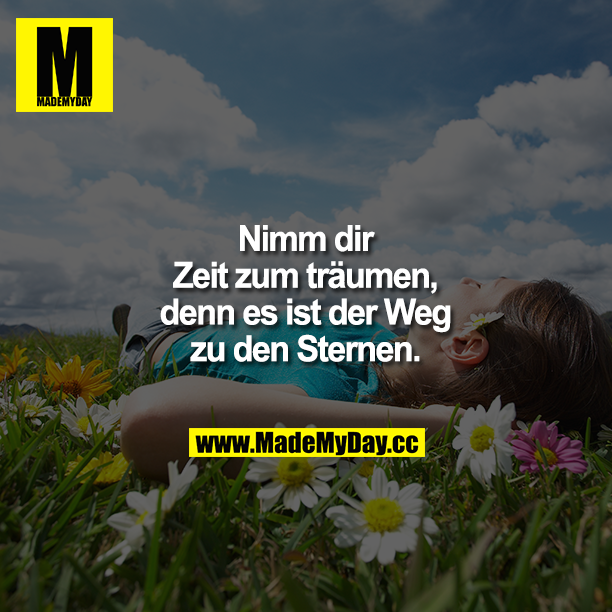 Nimm dir Zeit zum träumen, denn es ist der Weg zu den Sternen.