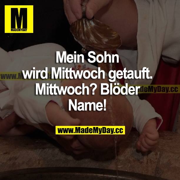 Mein Sohn wird Mittwoch getauft. Mittwoch? Blöder Name!