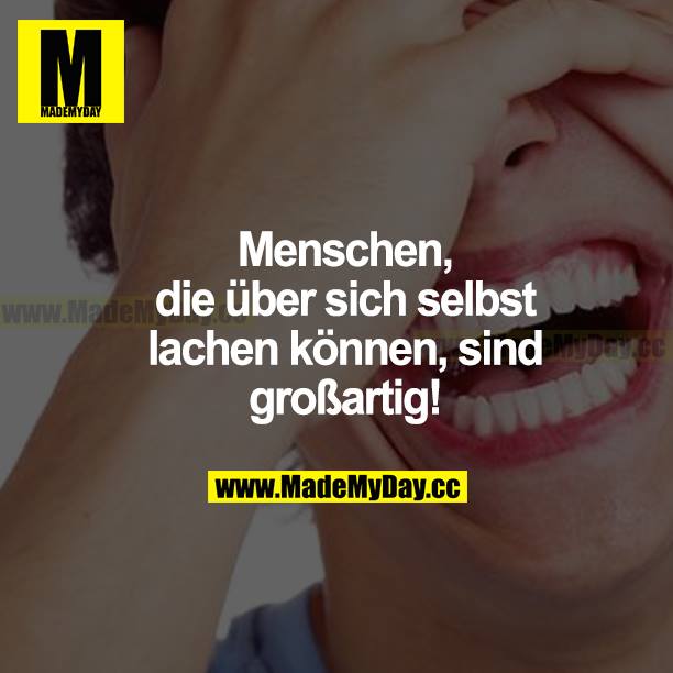 Menschen, die über sich selbst lachen können, sind großartig!