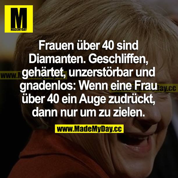 Frauen über 40 sind Diamanten. Made My Day