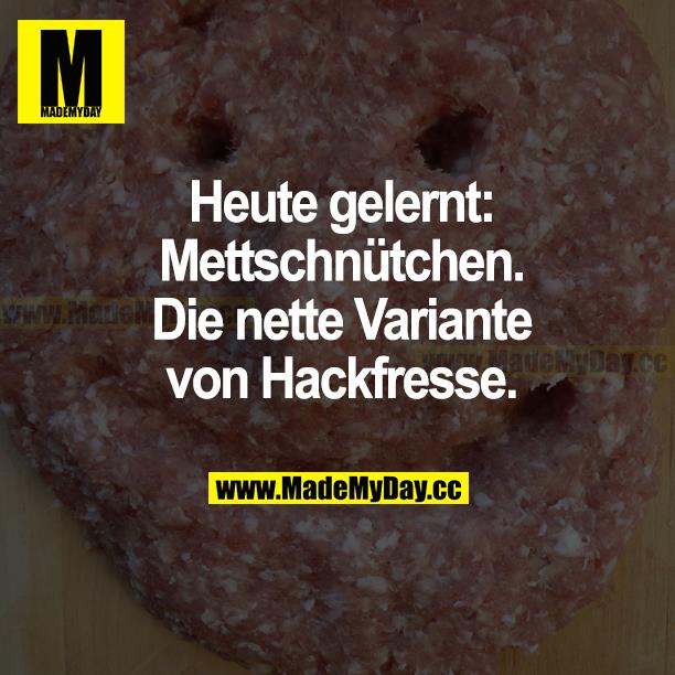 Heute gelernt: Mettschnütchen. Die nette Variante von Hackfresse.
