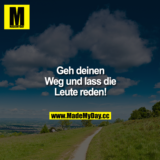 Geh deinen Weg und lass die Leute reden!