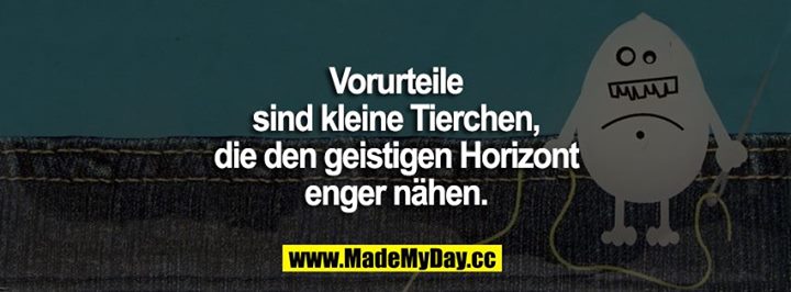 Vorurteile sind kleine Tierchen, die den geistigen Horizont enger nähen.