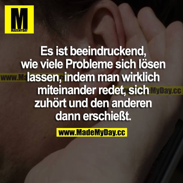 Es ist beeindruckend, wie viele Probleme sich lösen lassen, indem man wirklich miteinander redet, sich zuhört und den anderen dann erschießt.