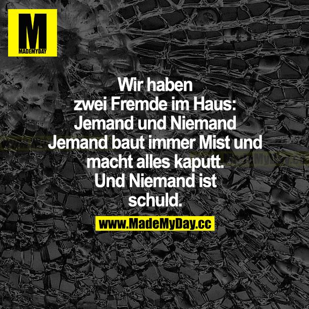 Wir haben zwei Fremde im Haus: Jemand und Niemand. Jemand baut immer Mist und macht alles kaputt. Und Niemand ist schuld.