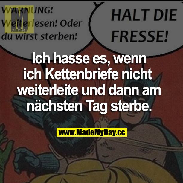 Ich hasse es, wenn ich Kettenbriefe nicht weiterleite und dann am nächsten Tag sterbe.